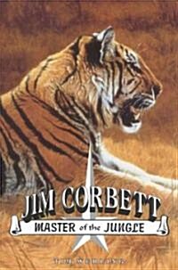 Jim Corbett, Master of the Jungle: A Biography of Indias Most Famous Hunter of Man-Eating Tigers and Leopards (Hardcover)