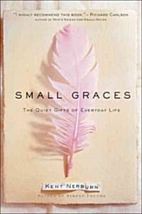 Small Graces: A Celebration of the Ordinary: Sacred Moments That Illuminate Our Lives (Hardcover)