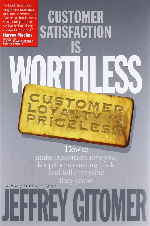 Customer Satisfaction Is Worthless, Customer Loyalty Is Priceless: How to Make Customers Love You, Keep Them Coming Back and Tell Everyone They Know (Hardcover)