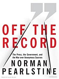 Off the Record: The Press, the Government, and the War Over Anonymous Sources (Audio CD, CD)