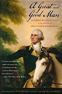 A Great and Good Man: George Washington in the Eyes of His Contemporaries (Paperback)