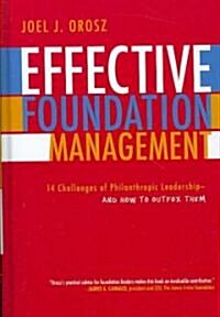 Effective Foundation Management: 14 Challenges of Philanthropic Leadership-And How to Outfox Them (Hardcover)