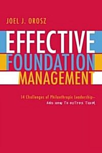 Effective Foundation Management: 14 Challenges of Philanthropic Leadership-And How to Outfox Them (Paperback)