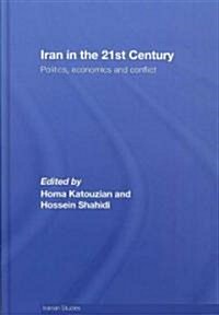 Iran in the 21st Century : Politics, Economics & Conflict (Hardcover)