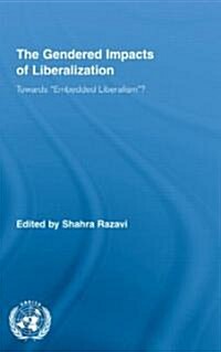 The Gendered Impacts of Liberalization : Towards Embedded Liberalism? (Hardcover)