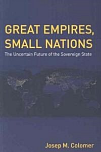 Great Empires, Small Nations : The Uncertain Future of the Sovereign State (Paperback)