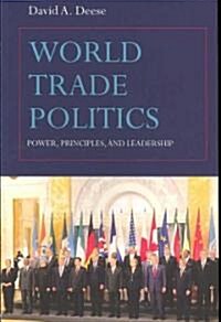 World Trade Politics : Power, Principles and Leadership (Paperback)