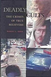Deadly Cults: The Crimes of True Believers (Hardcover)
