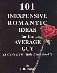 101 Inexpensive Romantic Ideas for the Average Guy (Paperback)
