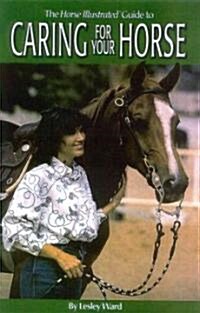The Horse Illustrated Guide to Caring for Your Horse (Paperback)