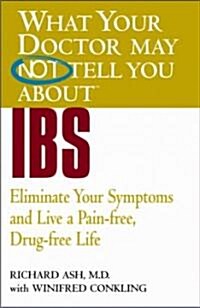 What Your Doctor May Not Tell You about IBS: Eliminate Your Symptoms and Live a Pain-Free, Drug-Free Life (Paperback)