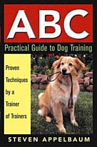 ABC Practical Guide to Dog Training: Proven Techniques by a Trainer of Trainers (Paperback)