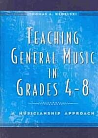 Teaching General Music in Grades 4-8: A Musicianship Approach (Hardcover)