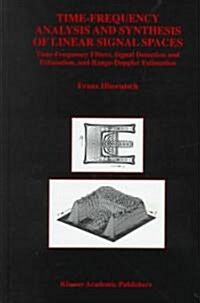 Time-Frequency Analysis and Synthesis of Linear Signal Spaces: Time-Frequency Filters, Signal Detection and Estimation, and Range-Doppler Estimation (Hardcover, 1998)
