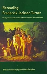 Rereading Frederick Jackson Turner: The Significance of the Frontier in American History and Other Essays (Paperback, Revised)