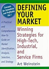 Defining Your Market: Winning Strategies for High-Tech, Industrial, and Service Firms (Paperback)