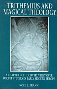 Trithemius and Magical Theology: A Chapter in the Controversy Over Occult Studies in Early Modern Europe                                               (Paperback)
