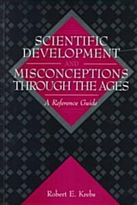 Scientific Development and Misconceptions Through the Ages: A Reference Guide (Hardcover)