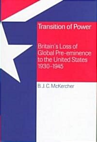 Transition of Power : Britains Loss of Global Pre-eminence to the United States, 1930–1945 (Hardcover)
