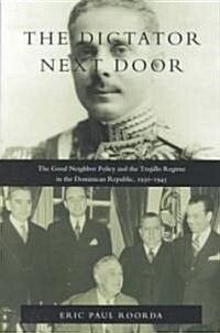 The Dictator Next Door: The Good Neighbor Policy and the Trujillo Regime in the Dominican Republic, 1930-1945 (Paperback)