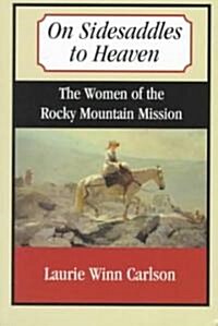 On Sidesaddles to Heaven: The Women of the Rocky Mountain Mission (Paperback)