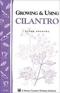 Growing & Using Cilantro: Storeys Country Wisdom Bulletin A-181 (Paperback)