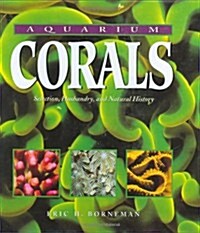 Aquarium Corals : Selection, Husbandry and Natural History (Hardcover)