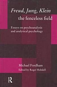 Freud, Jung, Klein - The Fenceless Field : Essays on Psychoanalysis and Analytical Psychology (Paperback)