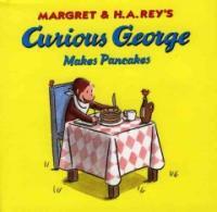 Margret & H.A. Rey's Curious George :makes pancakes 