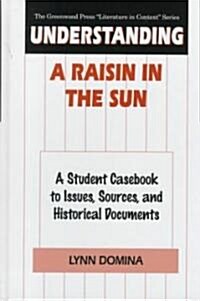 Understanding a Raisin in the Sun: A Student Casebook to Issues, Sources, and Historical Documents (Hardcover)