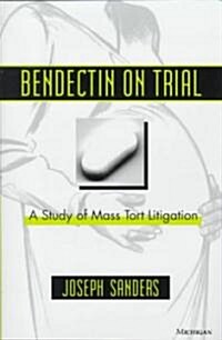Bendectin on Trial: A Study of Mass Tort Litigation (Hardcover)