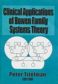 Clinical Applications of Bowen Family Systems Theory (Hardcover)