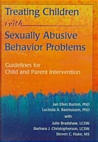 Treating Children with Sexually Abusive Behavior Problems: Guidelines for Child and Parent Intervention (Hardcover)