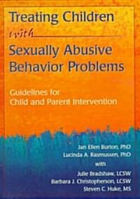 Treating Children with Sexually Abusive Behavior Problems: Guidelines for Child and Parent Intervention (Paperback)