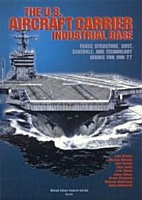 The U.S. Aircraft Carrier Industrial Base: Force Structure, Cost, Schedule, and Technology Issues for Cvn 77 (Paperback)