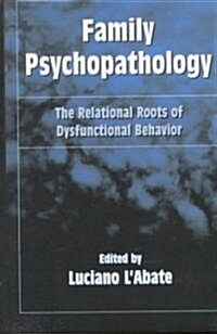 Family Psychopathology: The Relational Roots of Dysfunctional Behavior (Hardcover)