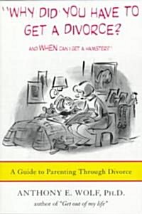 Why Did You Have to Get a Divorce? and When Can I Get a Hamster?: A Guide to Parenting Through Divorce (Paperback)