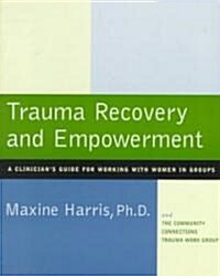 Trauma Recovery and Empowerment: A Clinicians Guide for Working with Women in Groups (Paperback, Original)