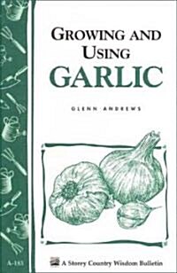 Growing and Using Garlic: Storeys Country Wisdom Bulletin A-183 (Paperback)