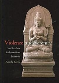Violence and Serenity: Late Buddhist Sculpture from Indonesia (Hardcover)