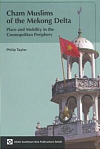 Cham Muslims of the Mekong Delta: Place and Mobility in the Cosmopolitan Periphery (Paperback)