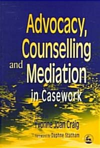 Advocacy, Counselling and Mediation in Casework : Processes of Empowerment (Paperback)