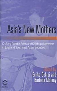 Asias New Mothers: Crafting Gender Roles and Childcare Networks in East and Southeast Asian Societies (Hardcover)
