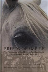 Breeds of Empire: The Invention of the Horse in Southeast Asia and Southern Africa 1500-1950 (Hardcover)