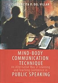 Mind-Body Communication Technique: An Alternative Way of Learning Andteaching Confidence in Public Speaking (Paperback)