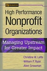 High Performance Nonprofit Organizations: Managing Upstream for Greater Impact (Hardcover, New)