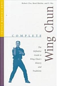 Complete Wing Chun: The Definitive Guide to Wing Chuns History and Traditions (Paperback, Original)