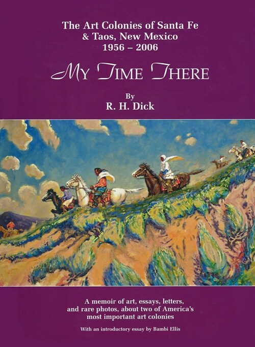 My Time There: The Art Colonies of Santa Fe & Taos, New Mexico, 1956-2006 Volume 1 (Hardcover)