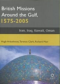 British Missions Around the Gulf, 1575-2005: Iran, Iraq, Kuwait, Oman (Hardcover)