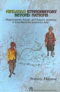 Mindanao Ethnohistory Beyond Nations: Maguindanao, Sangir, and Bagobo Societies in East Maritime Southeast Asia (Paperback)